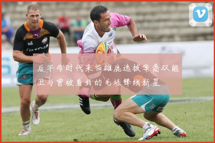 后字母时代来临雄鹿选拔华裔双能卫与曾被看好的毛坯锋线新星